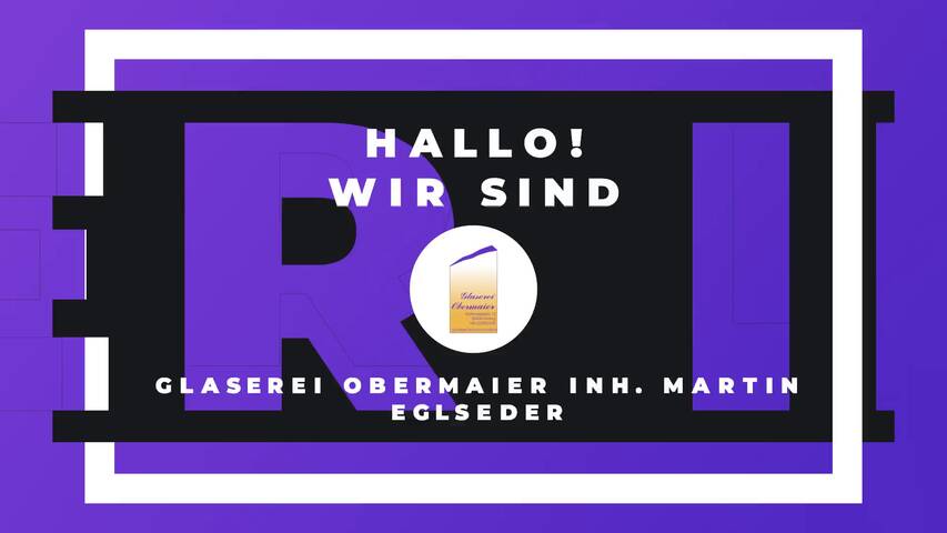 Video 1 Glaserei Obermaier Inh. Martin Eglseder